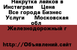 Накрутка лайков в Инстаграм! › Цена ­ 500 - Все города Бизнес » Услуги   . Московская обл.,Железнодорожный г.